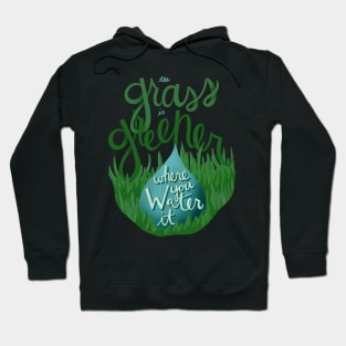 The Grass is Greener Where You Water It Hoodie